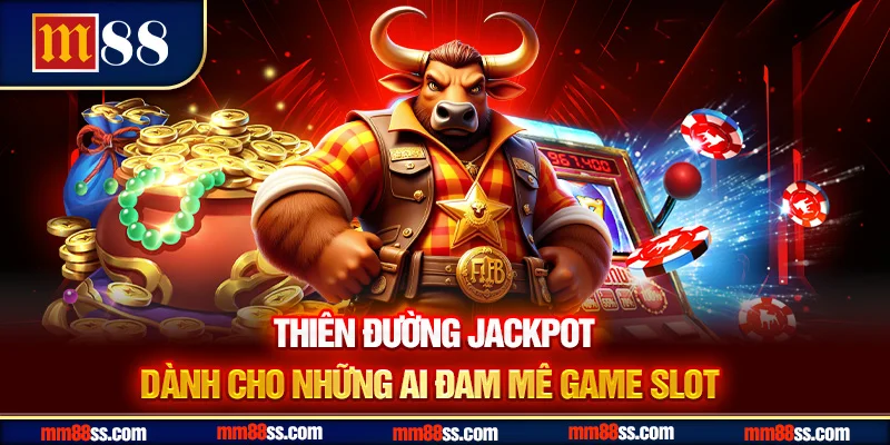Thiên đường Jackpot luôn dành cho những ai đam mê game slot.