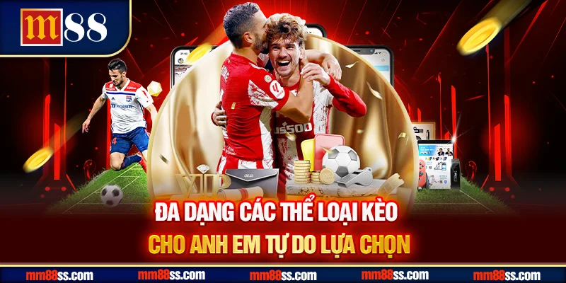 Đa dạng các thể loại kèo cho anh em tự do lựa chọn