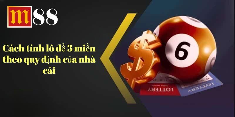 Cách tính lô đề ba khu vực hoàn toàn khác nhau
