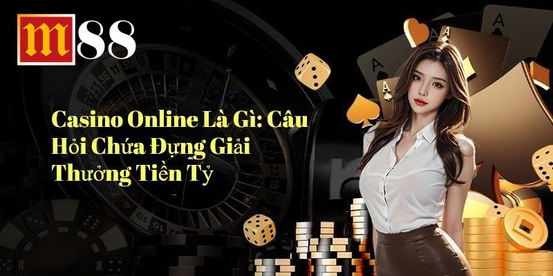 Casino Online Là Gì Câu Hỏi Chứa Đựng Giải Thưởng Tiền Tỷ