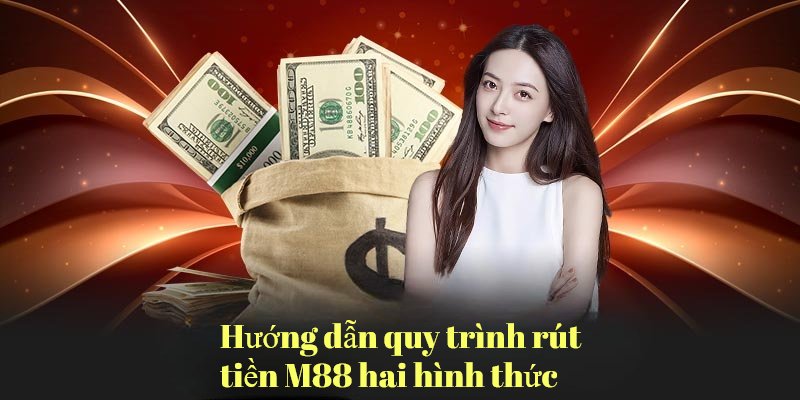 Rút tiền M88 đang được triển khai qua hai hình thức