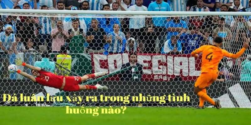 Đá luân lưu có nhiều tình huống sẽ xảy ra
