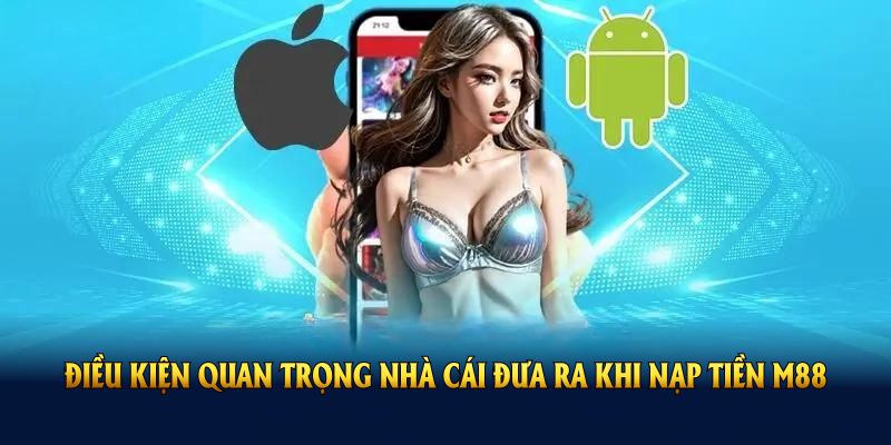 Những điều kiện quan trọng nhà cái đưa ra khi nạp tiền M88