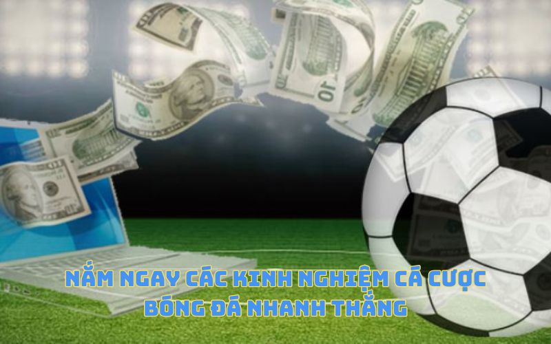 Nắm ngay các kinh nghiệm cá cược bóng đá nhanh thắng