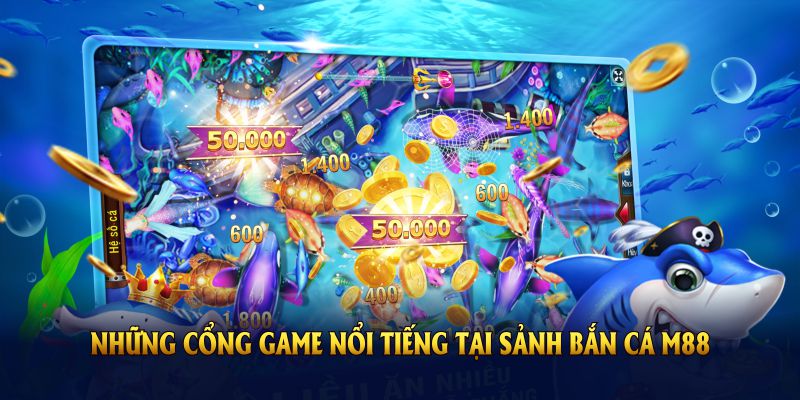 Những cổng game nổi tiếng tại sảnh bắn cá M88
