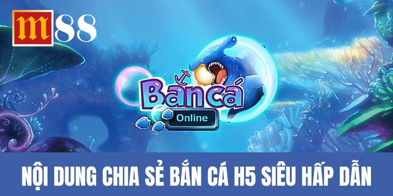 Những nội dung chia sẻ về bắn cá H5 siêu hấp dẫn