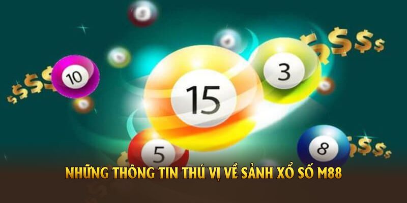 Những thông tin thú vị về sảnh xổ số M88