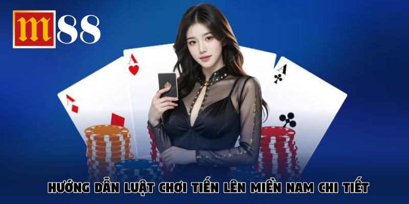 Hướng dẫn luật chơi Tiến Lên Miền Nam A đến Z một cách chi tiết