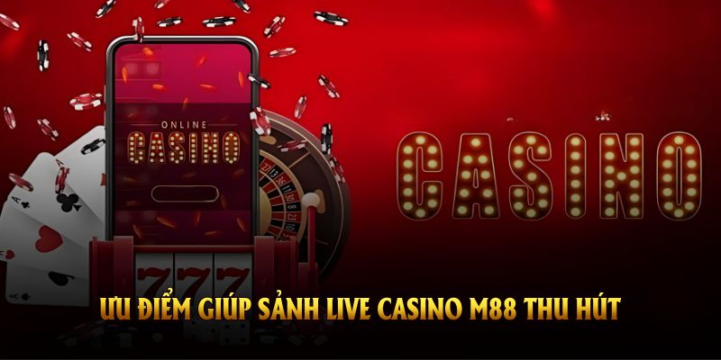 Bật mí ưu điểm giúp sảnh live casino M88 thu hút người chơi